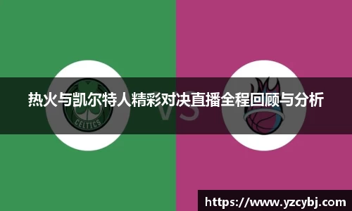 热火与凯尔特人精彩对决直播全程回顾与分析