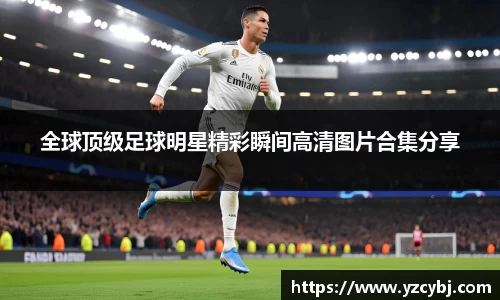 全球顶级足球明星精彩瞬间高清图片合集分享